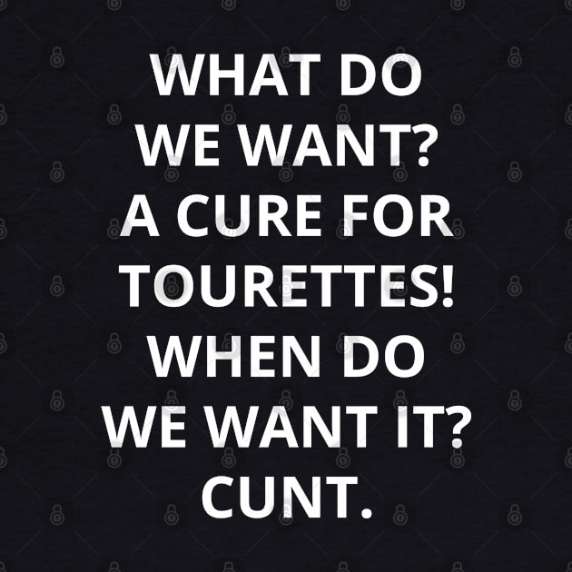 what do we want a cure for tourettes when do we want it cunt. by mdr design